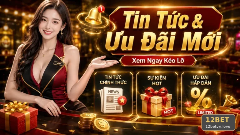 Người chơi casino cần lưu ý gì khi đối chiếu tin mới và ưu đãi 12BET?